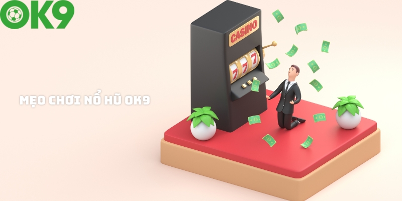 Kinh nghiệm chơi nổ hũ OK9 thắng lớn Kinh nghiệm chơi nổ hũ OK9 thắng lớn
