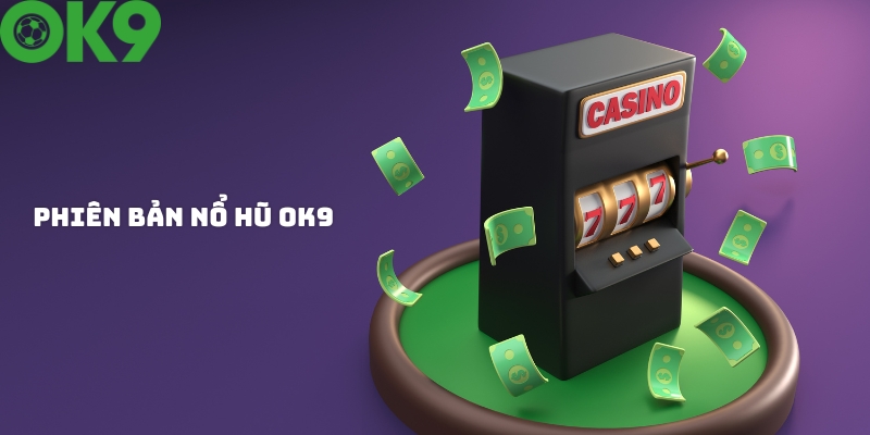 Các phiên bản nổ hũ OK9 đẳng cấp nhất Các phiên bản nổ hũ OK9 đẳng cấp nhất