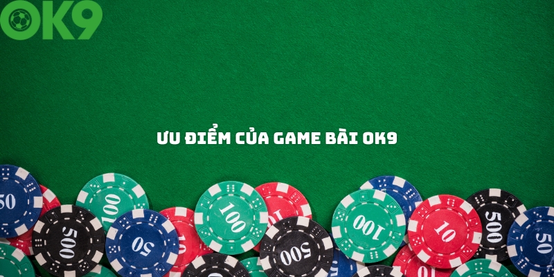 Ưu điểm của game bài OK9 Ưu điểm của game bài OK9